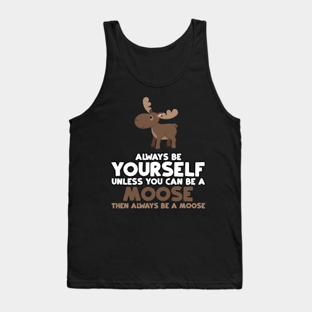 Always Be Yourself Unless You Can Be A Moose Gift Tank Top by jkshirts